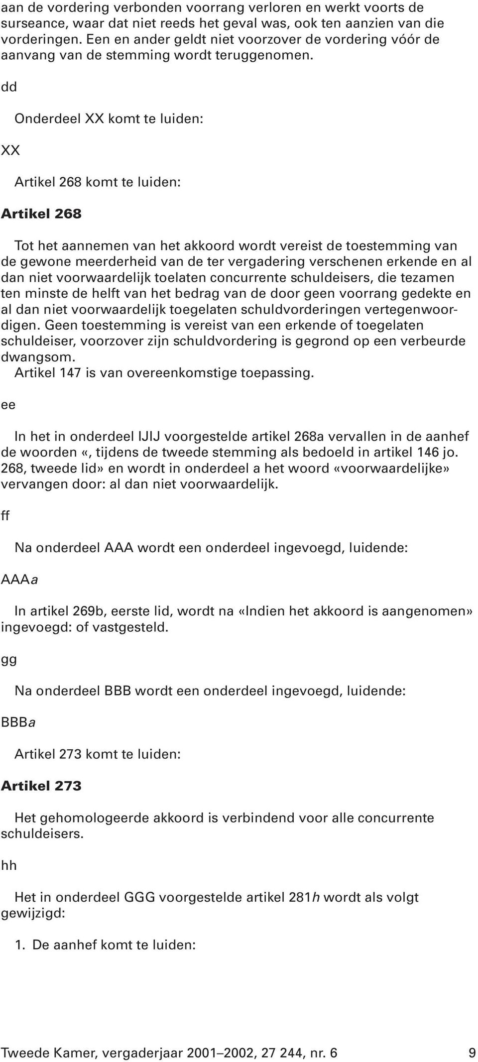 dd XX Onderdeel XX komt te luiden: Artikel 268 komt te luiden: Artikel 268 Tot het aannemen van het akkoord wordt vereist de toestemming van de gewone meerderheid van de ter vergadering verschenen