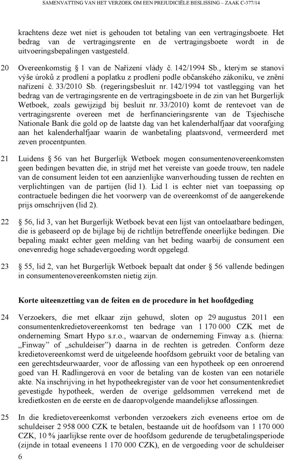 , kterým se stanoví výše úroků z prodlení a poplatku z prodlení podle občanského zákoníku, ve znění nařízení č. 33/2010 Sb. (regeringsbesluit nr.