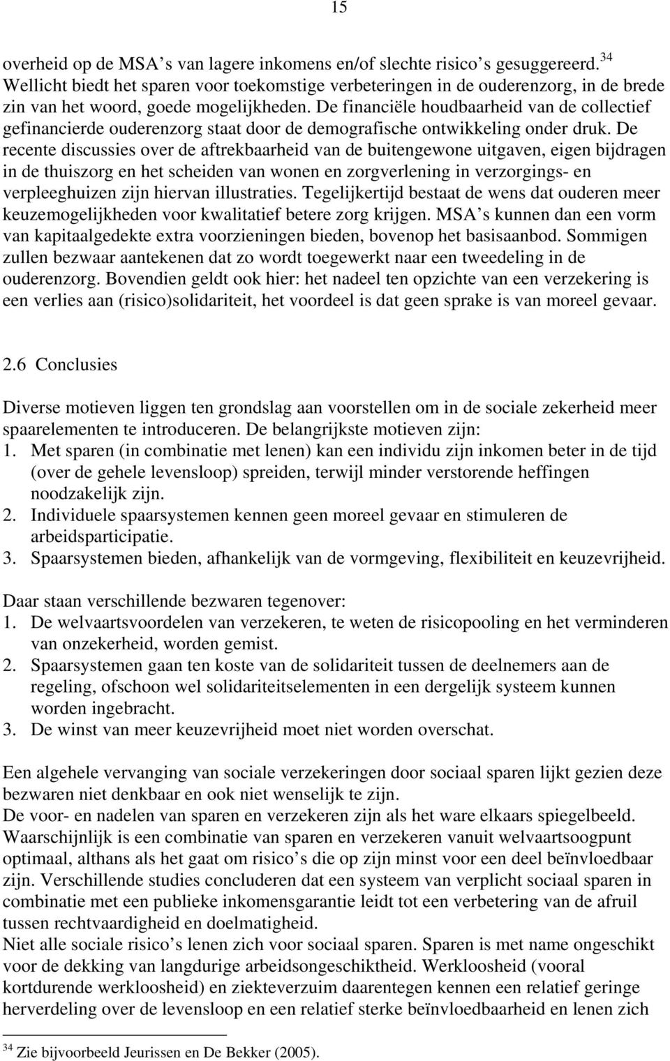 De financiële houdbaarheid van de collectief gefinancierde ouderenzorg staat door de demografische ontwikkeling onder druk.