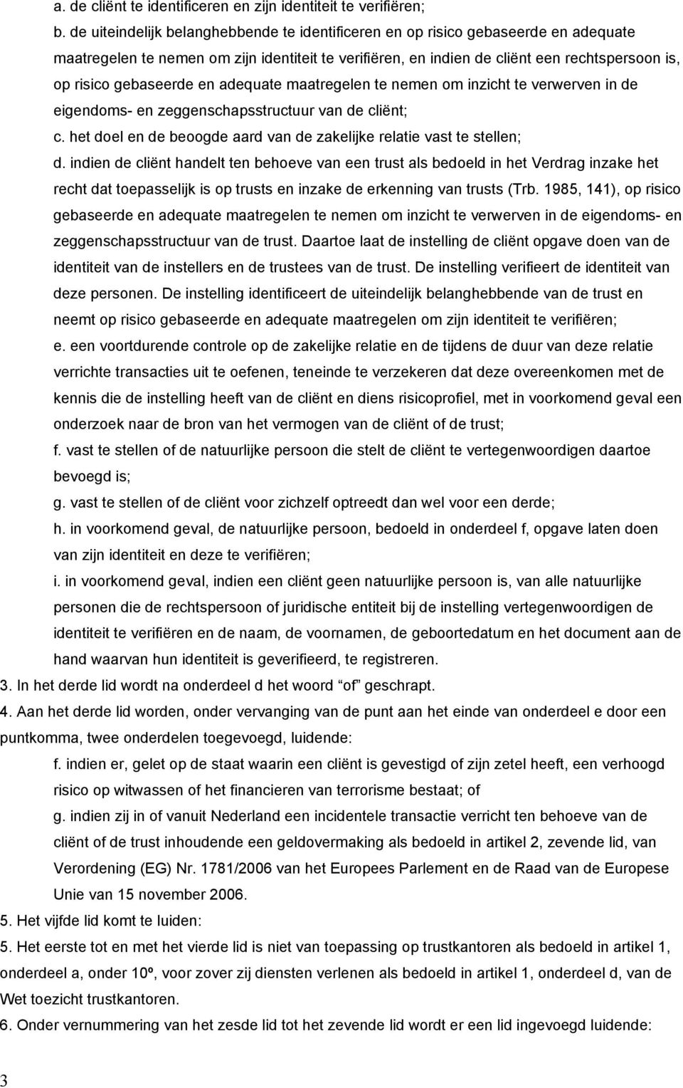 gebaseerde en adequate maatregelen te nemen om inzicht te verwerven in de eigendoms- en zeggenschapsstructuur van de cliënt; c. het doel en de beoogde aard van de zakelijke relatie vast te stellen; d.