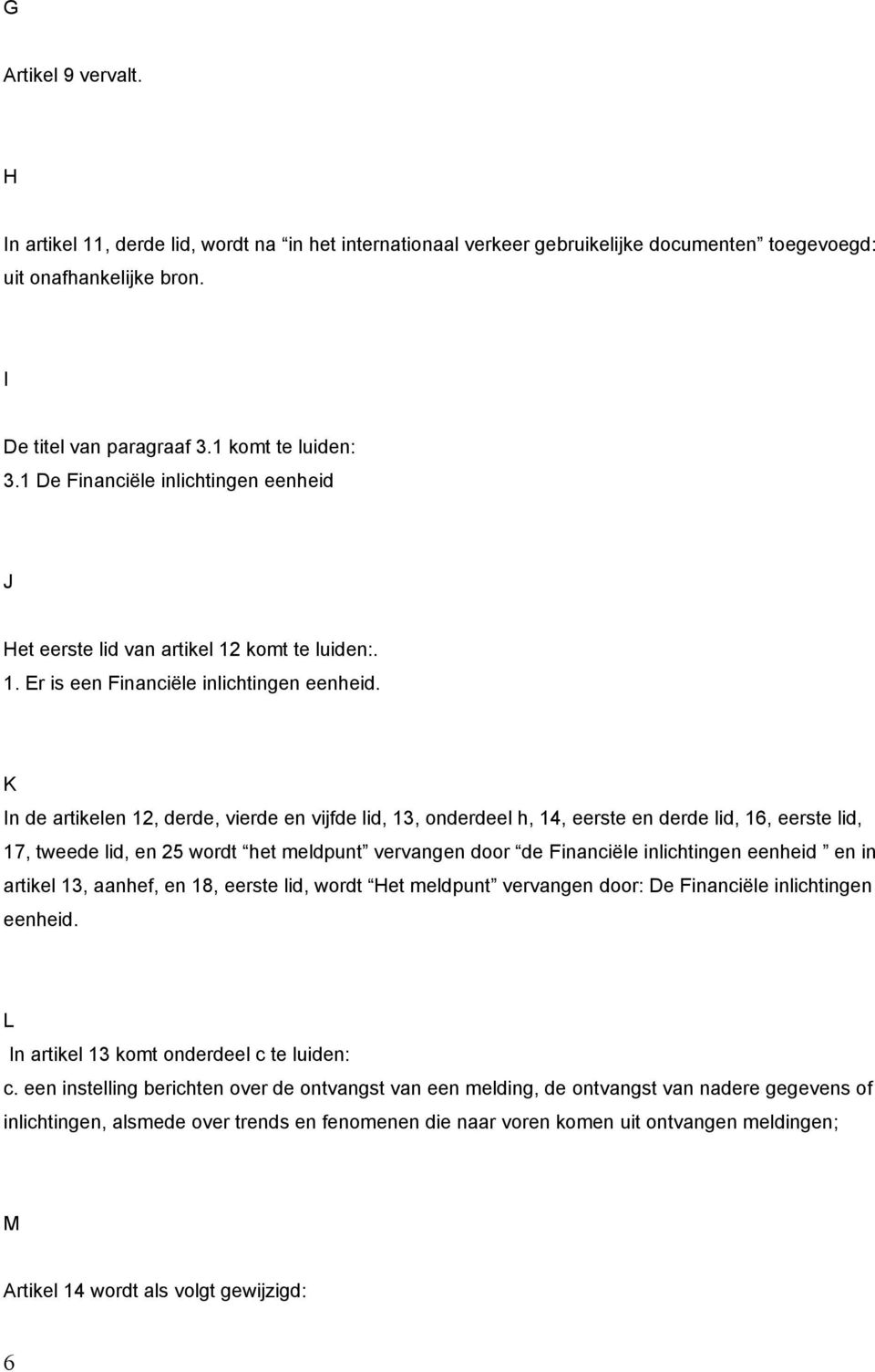 K In de artikelen 12, derde, vierde en vijfde lid, 13, onderdeel h, 14, eerste en derde lid, 16, eerste lid, 17, tweede lid, en 25 wordt het meldpunt vervangen door de Financiële inlichtingen eenheid