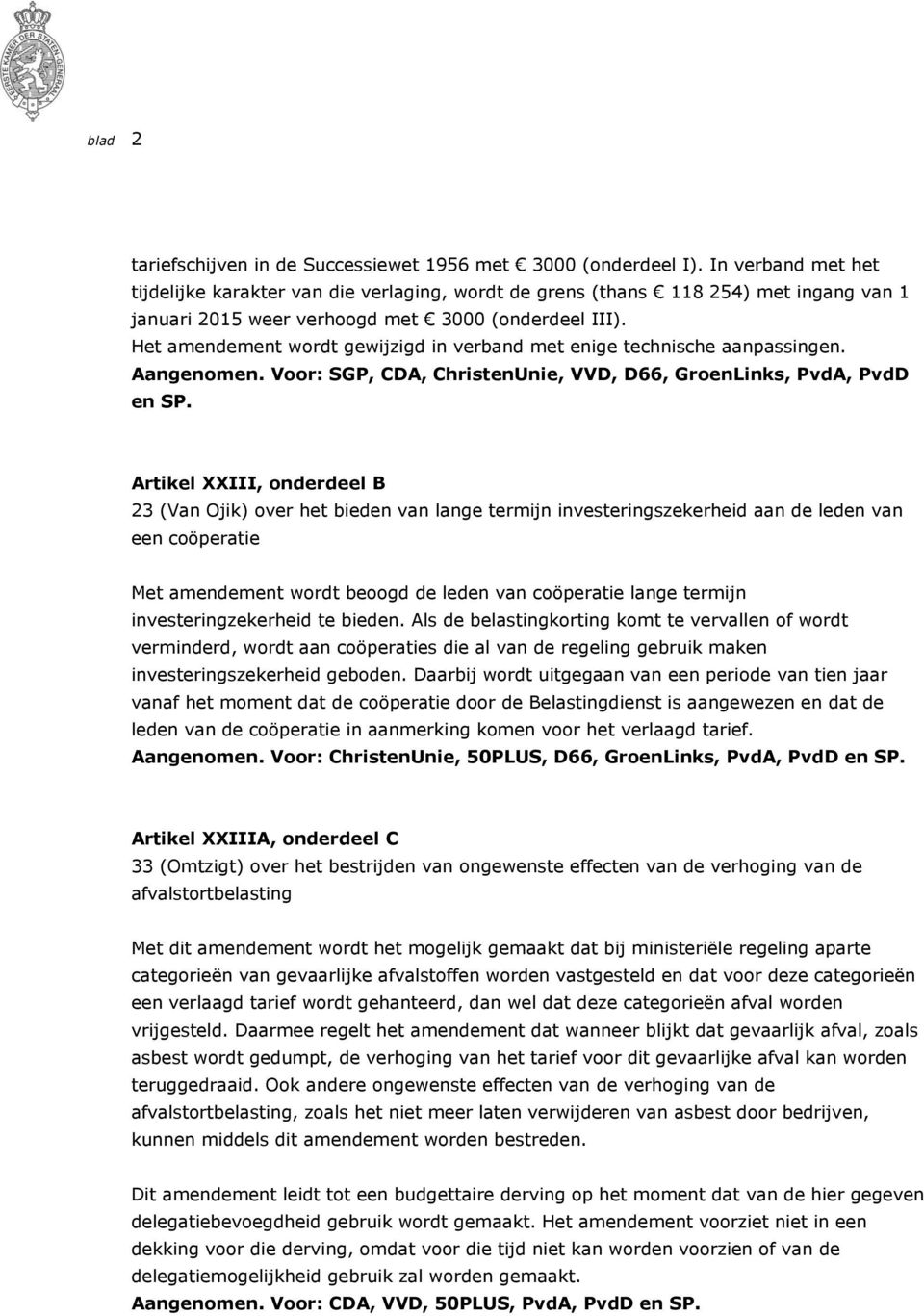 Het amendement wordt gewijzigd in verband met enige technische aanpassingen. Aangenomen. Voor: SGP, CDA, ChristenUnie, VVD, D66, GroenLinks, PvdA, PvdD en SP.