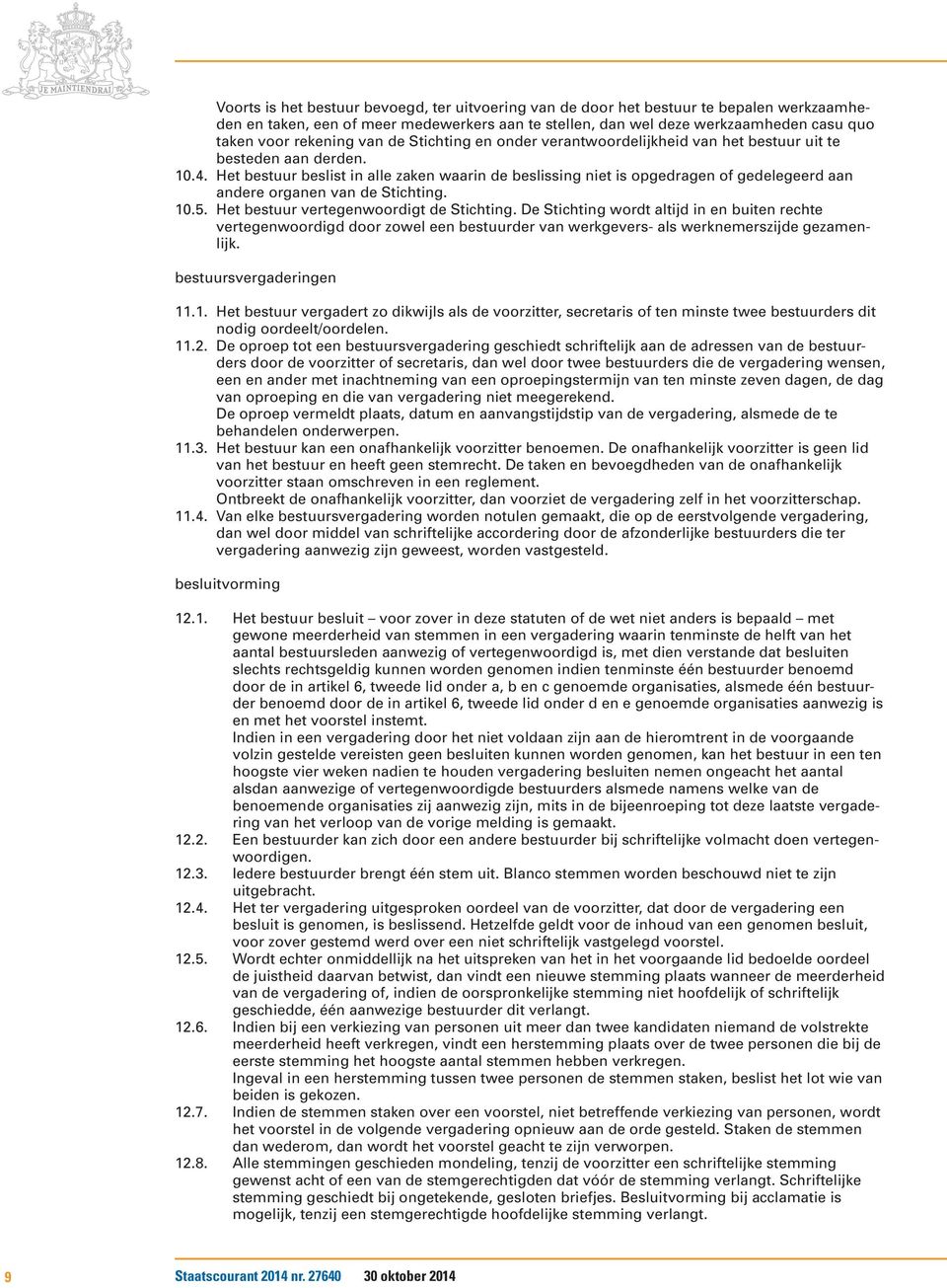 Het bestuur beslist in alle zaken waarin de beslissing niet is opgedragen of gedelegeerd aan andere organen van de Stichting. 10.5. Het bestuur vertegenwoordigt de Stichting.