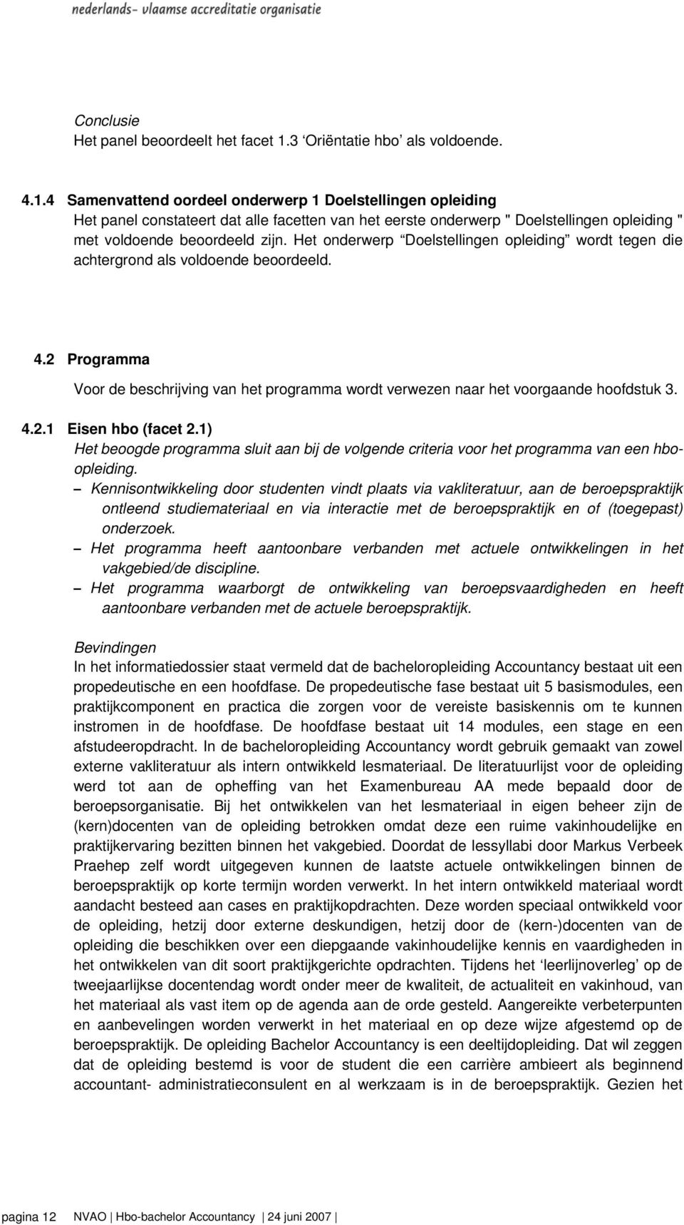 4 Samenvattend oordeel onderwerp 1 Doelstellingen opleiding Het panel constateert dat alle facetten van het eerste onderwerp " Doelstellingen opleiding " met voldoende beoordeeld zijn.