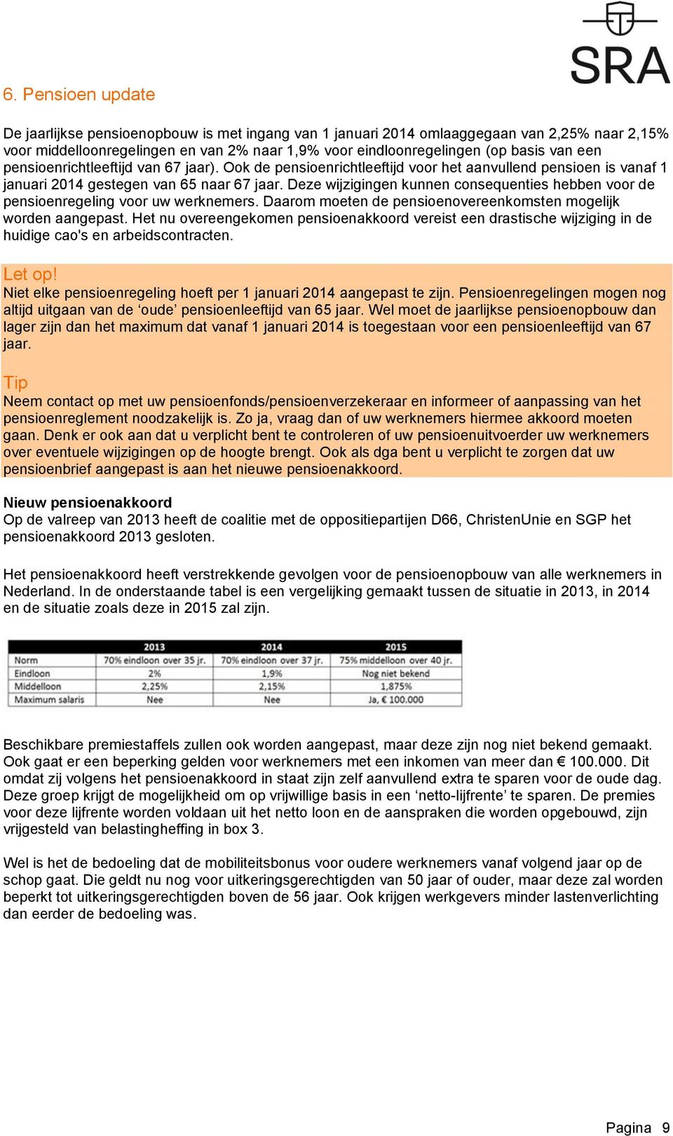 Deze wijzigingen kunnen consequenties hebben voor de pensioenregeling voor uw werknemers. Daarom moeten de pensioenovereenkomsten mogelijk worden aangepast.