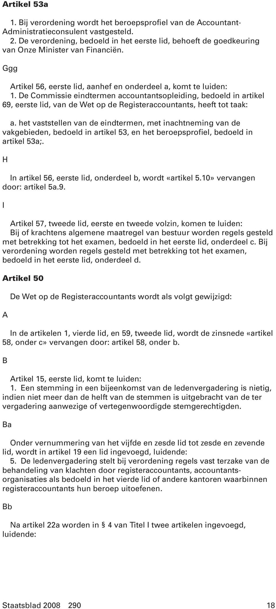 De Commissie eindtermen accountantsopleiding, bedoeld in artikel 69, eerste lid, van de Wet op de Registeraccountants, heeft tot taak: a.