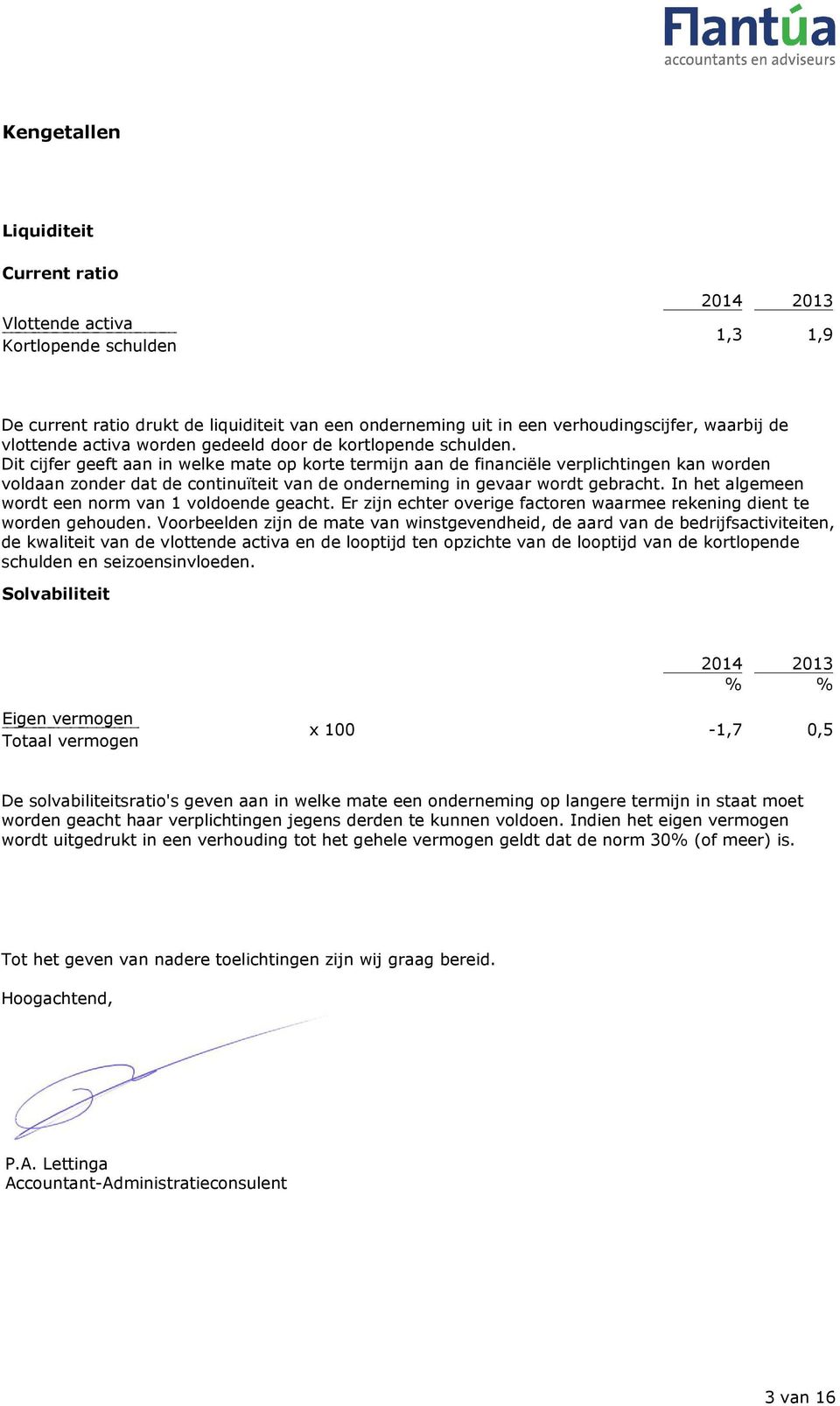 Dit cijfer geeft aan in welke mate op korte termijn aan de financiële verplichtingen kan worden voldaan zonder dat de continuïteit van de onderneming in gevaar wordt gebracht.