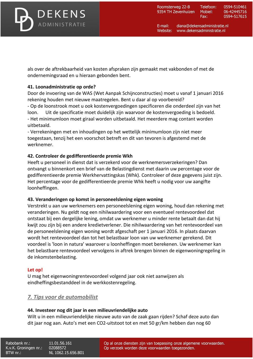 - Op de loonstrook moet u ook kostenvergoedingen specificeren die onderdeel zijn van het loon. Uit de specificatie moet duidelijk zijn waarvoor de kostenvergoeding is bedoeld.