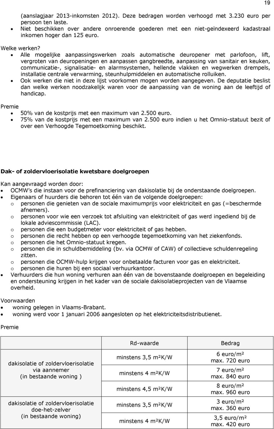 Alle mogelijke aanpassingswerken zoals automatische deuropener met parlofoon, lift, vergroten van deuropeningen en aanpassen gangbreedte, aanpassing van sanitair en keuken, communicatie-,