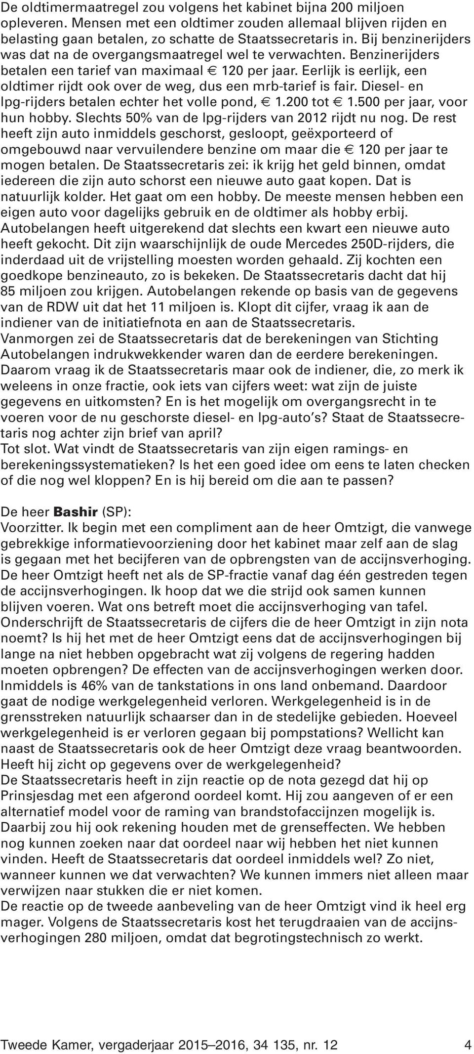 Eerlijk is eerlijk, een oldtimer rijdt ook over de weg, dus een mrb-tarief is fair. Diesel- en lpg-rijders betalen echter het volle pond, 1.200 tot 1.500 per jaar, voor hun hobby.