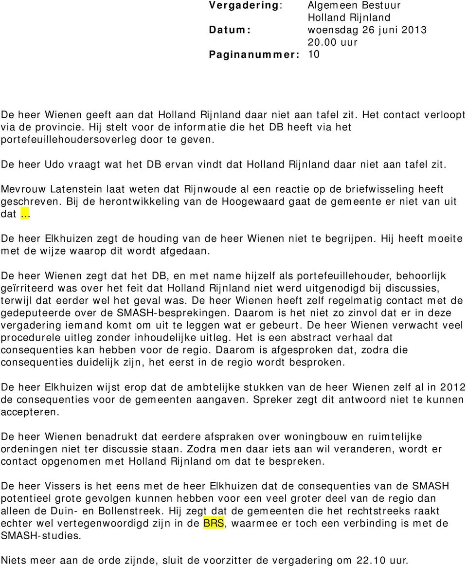 De heer Udo vraagt wat het DB ervan vindt dat Holland Rijnland daar niet aan tafel zit. Mevrouw Latenstein laat weten dat Rijnwoude al een reactie op de briefwisseling heeft geschreven.