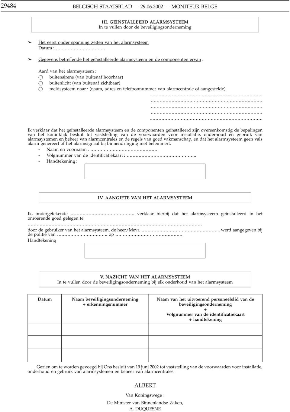 componenten ervan : Aard van het alarmsysteem : j buitensirene (van buitenaf hoorbaar) j buitenlicht (van buitenaf zichtbaar) j meldsysteem naar : (naam, adres en telefoonnummer van alarmcentrale of