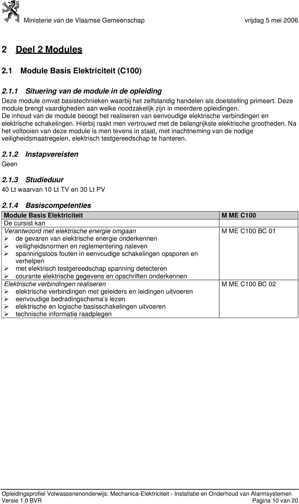 Hierbij raakt men vertrouwd met de belangrijkste elektrische grootheden.