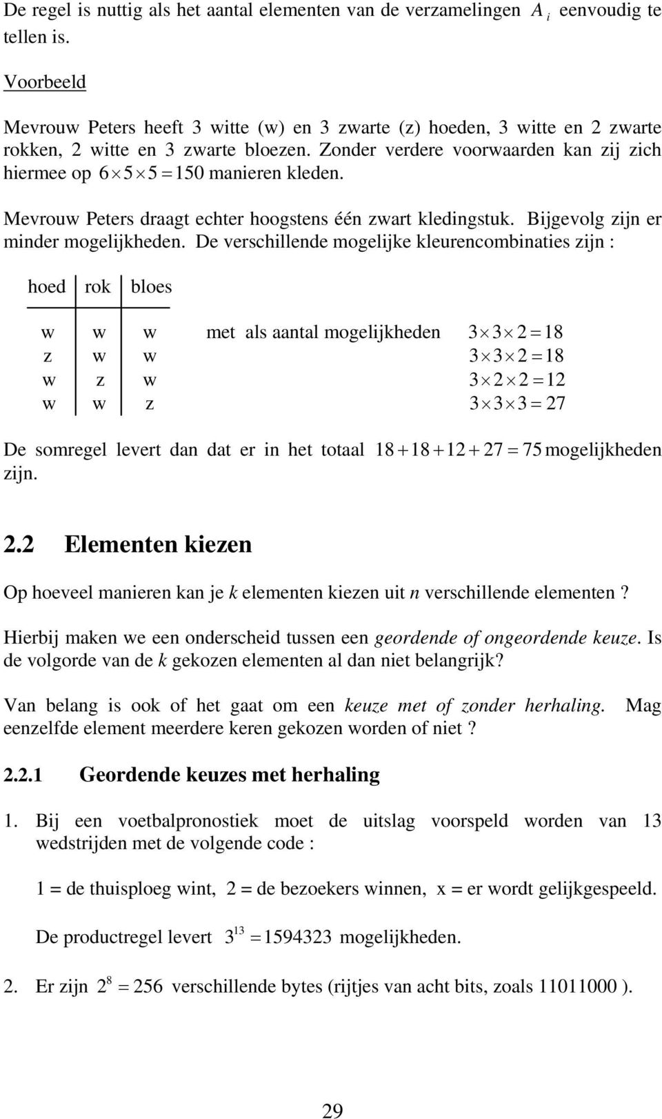 De verschillede mogelije leurecombiaties zij : hoed ro bloes w w w met als aatal mogelijhede 3 3 = 8 z w w 3 3 = 8 w z w 3 = w w z 3 3 3= 7 De somregel levert da dat er i het totaal 8 + 8 + + 7 = 75