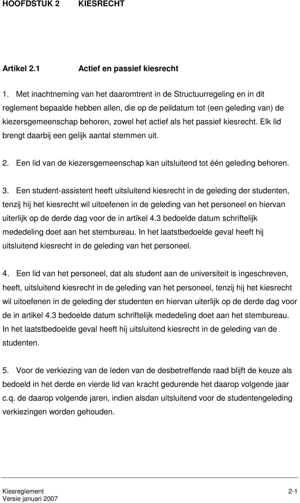 het passief kiesrecht. Elk lid brengt daarbij een gelijk aantal stemmen uit. 2. Een lid van de kiezersgemeenschap kan uitsluitend tot één geleding behoren. 3.