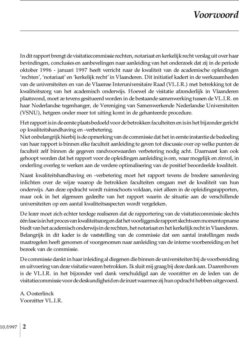 Dit initiatief kadert in de werkzaamheden van de universiteiten en van de Vlaamse Interuniversitaire Raad (VL.I.R.) met betrekking tot de kwaliteitszorg van het academisch onderwijs.