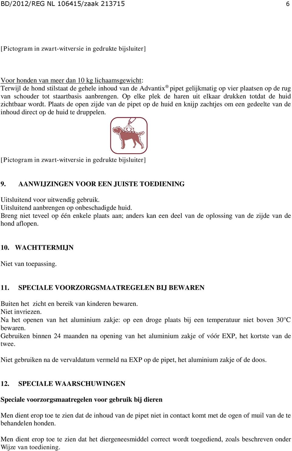 Plaats de open zijde van de pipet op de huid en knijp zachtjes om een gedeelte van de inhoud direct op de huid te druppelen. [Pictogram in zwart-witversie in gedrukte bijsluiter] 9.