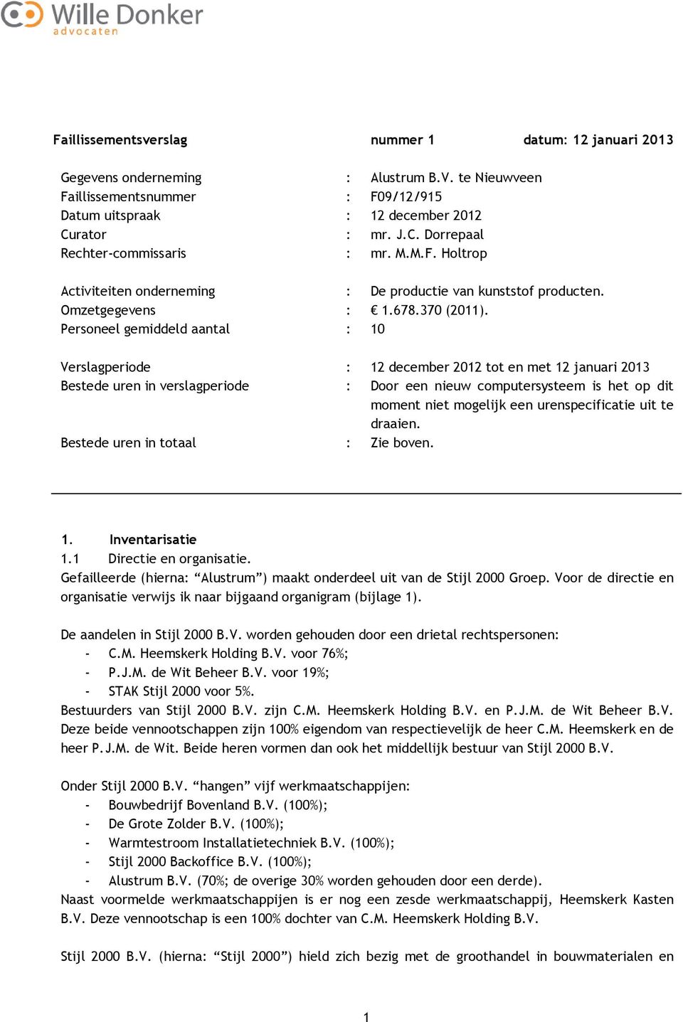 Personeel gemiddeld aantal : 10 Verslagperiode : 12 december 2012 tot en met 12 januari 2013 Bestede uren in verslagperiode : Door een nieuw computersysteem is het op dit moment niet mogelijk een