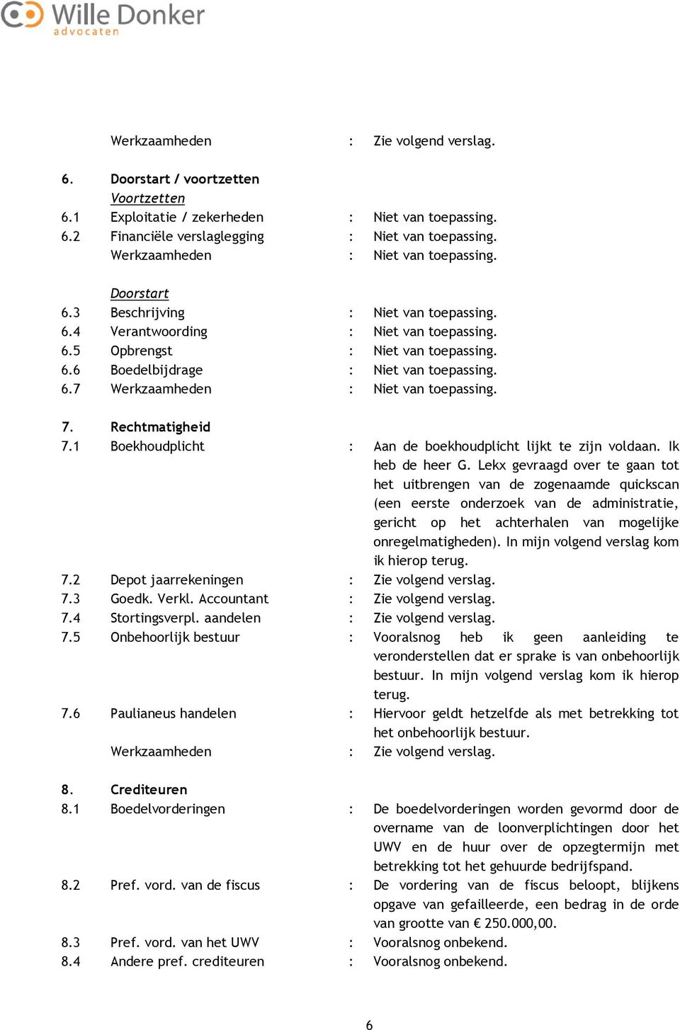 6.7 Werkzaamheden : Niet van toepassing. 7. Rechtmatigheid 7.1 Boekhoudplicht : Aan de boekhoudplicht lijkt te zijn voldaan. Ik heb de heer G.