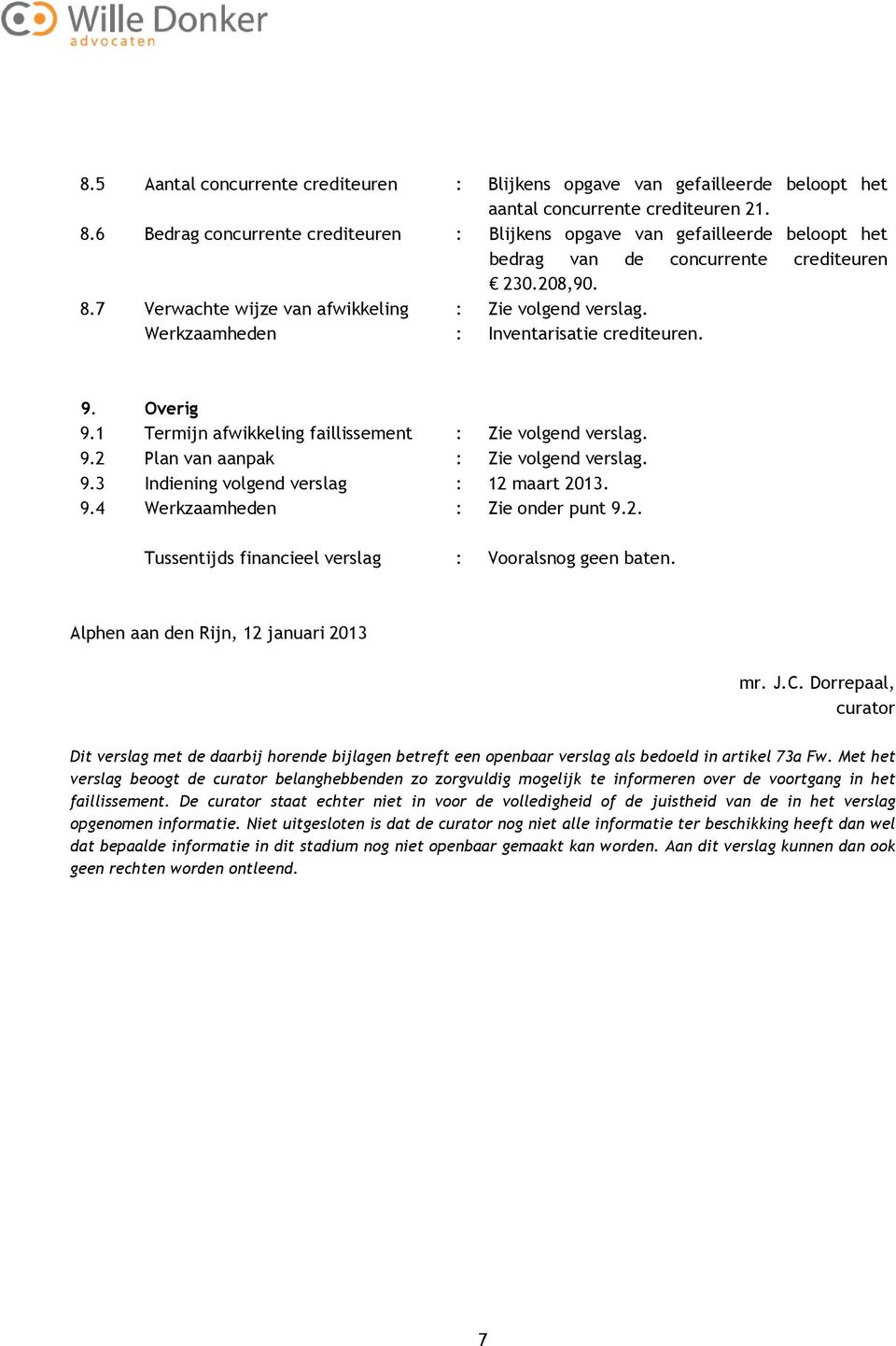 Werkzaamheden : Inventarisatie crediteuren. 9. Overig 9.1 Termijn afwikkeling faillissement : Zie volgend verslag. 9.2 Plan van aanpak : Zie volgend verslag. 9.3 Indiening volgend verslag : 12 maart 2013.