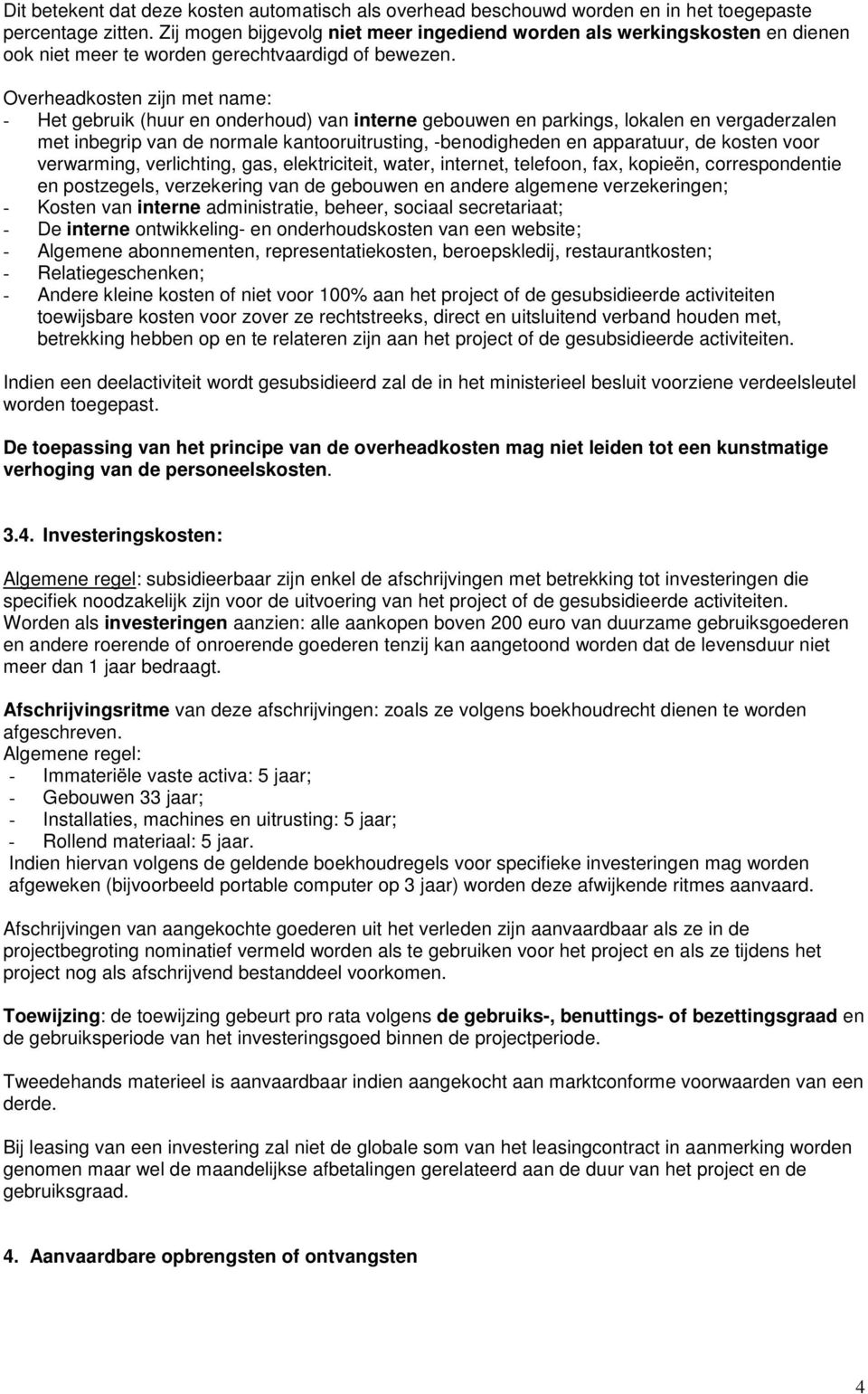 Overheadkosten zijn met name: - Het gebruik (huur en onderhoud) van interne gebouwen en parkings, lokalen en vergaderzalen met inbegrip van de normale kantooruitrusting, -benodigheden en apparatuur,