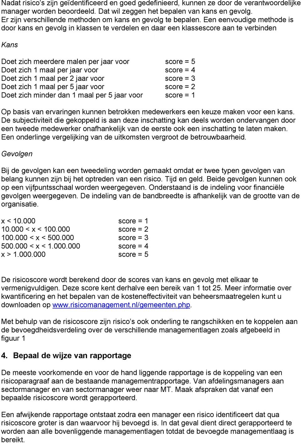 Een eenvoudige methode is door kans en gevolg in klassen te verdelen en daar een klassescore aan te verbinden Kans Doet zich meerdere malen per jaar voor score = 5 Doet zich 1 maal per jaar voor