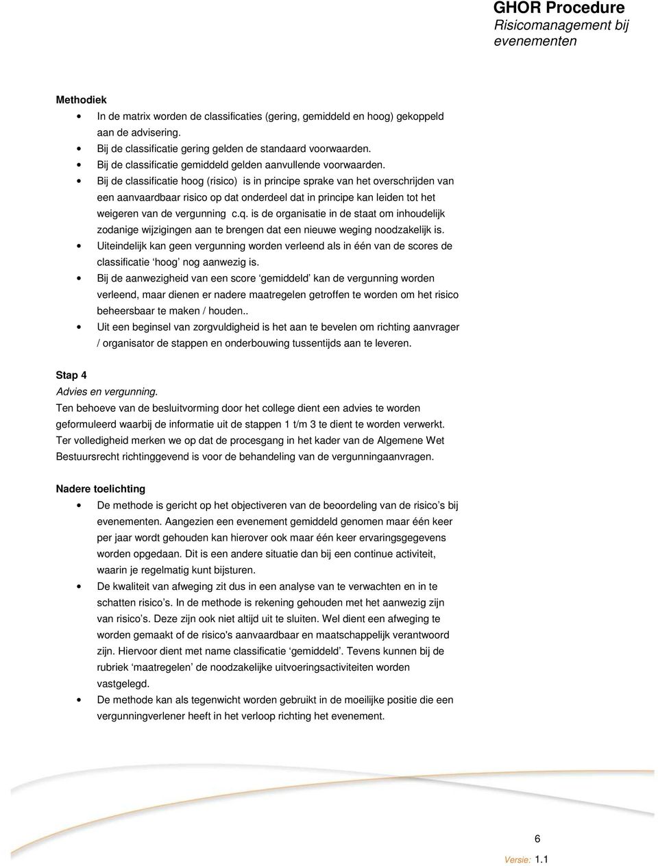 Bij de classificatie hoog (risico) is in principe sprake van het overschrijden van een aanvaardbaar risico op dat onderdeel dat in principe kan leiden tot het weigeren van de vergunning c.q.