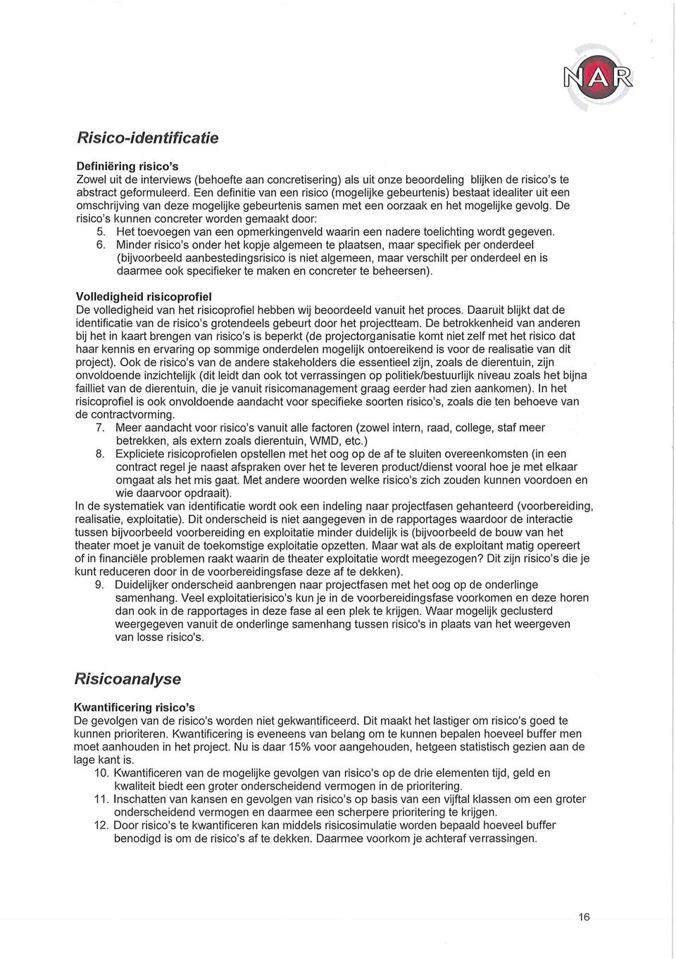 De risico's kunnen concreter worden gemaakt door: 5. Het toevoegen van een opmerkingenveld waarin een nadere toelichting wordt gegeven. 6.