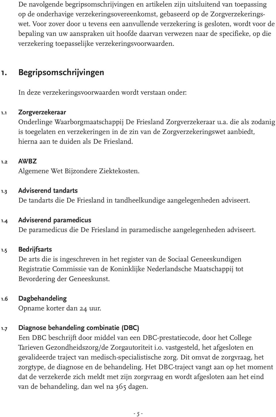 verzekeringsvoorwaarden. 1. Begripsomschrijvingen In deze verzekeringsvoorwaarden wordt verstaan onder: 1.1 Zorgverzekeraar Onderlinge Waarborgmaatschappij De Friesland Zorgverzekeraar u.a. die als zodanig is toegelaten en verzekeringen in de zin van de Zorgverzekeringswet aanbiedt, hierna aan te duiden als De Friesland.