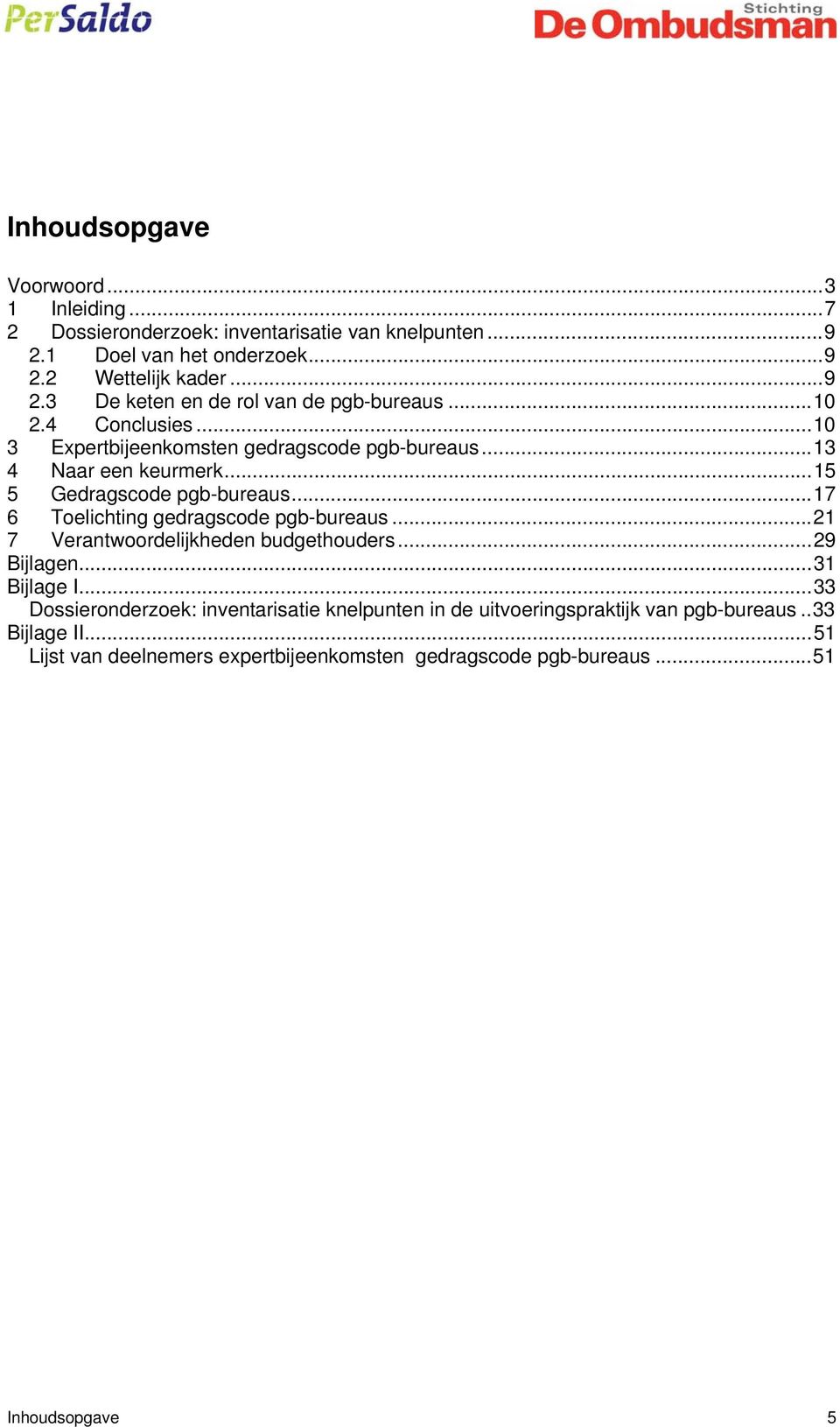 ..17 6 Toelichting gedragscode pgb-bureaus...21 7 Verantwoordelijkheden budgethouders...29 Bijlagen...31 Bijlage I.