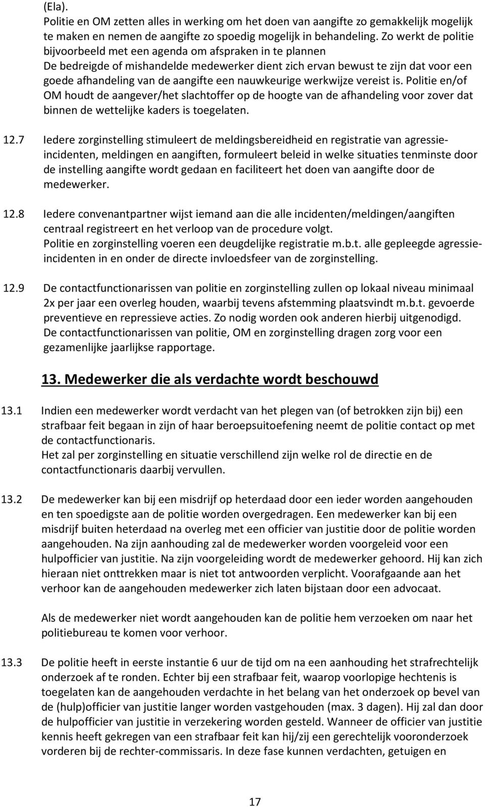 nauwkeurige werkwijze vereist is. Politie en/of OM houdt de aangever/het slachtoffer op de hoogte van de afhandeling voor zover dat binnen de wettelijke kaders is toegelaten. 12.