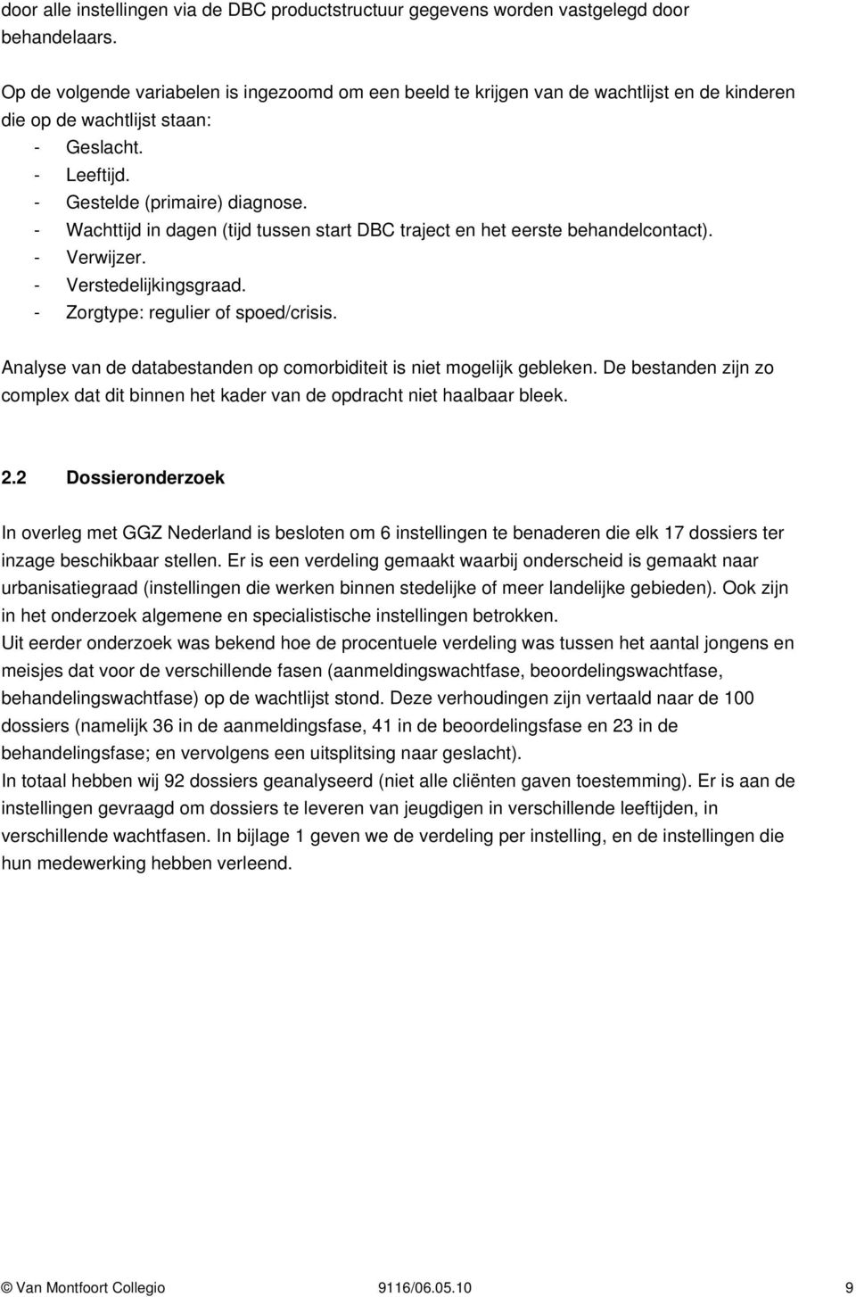 - Wachttijd in dagen (tijd tussen start DBC traject en het eerste behandelcontact). - Verwijzer. - Verstedelijkingsgraad. - Zorgtype: regulier of spoed/crisis.