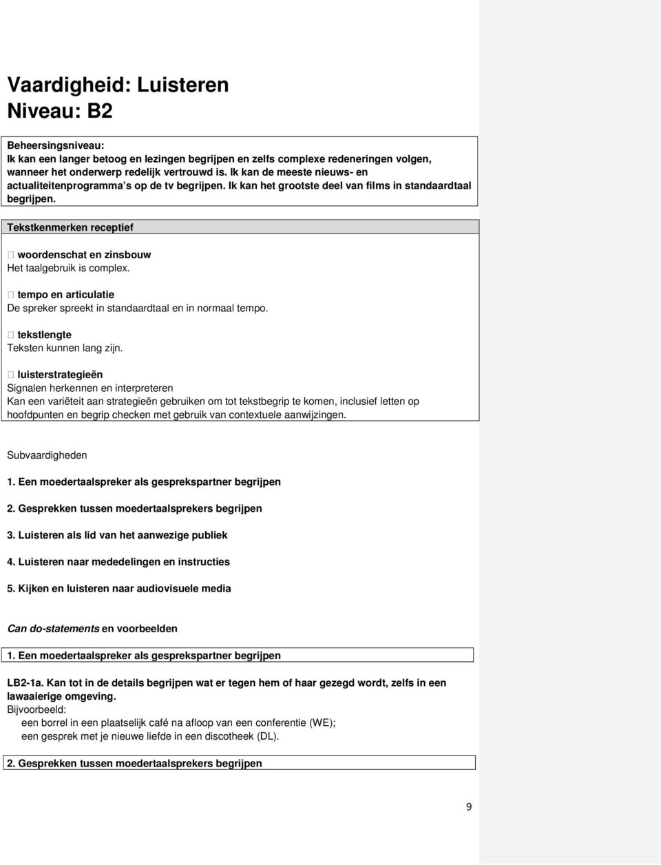 Tekstkenmerken receptief woordenschat en zinsbouw Het taalgebruik is complex. tempo en articulatie De spreker spreekt in standaardtaal en in normaal tempo. tekstlengte Teksten kunnen lang zijn.