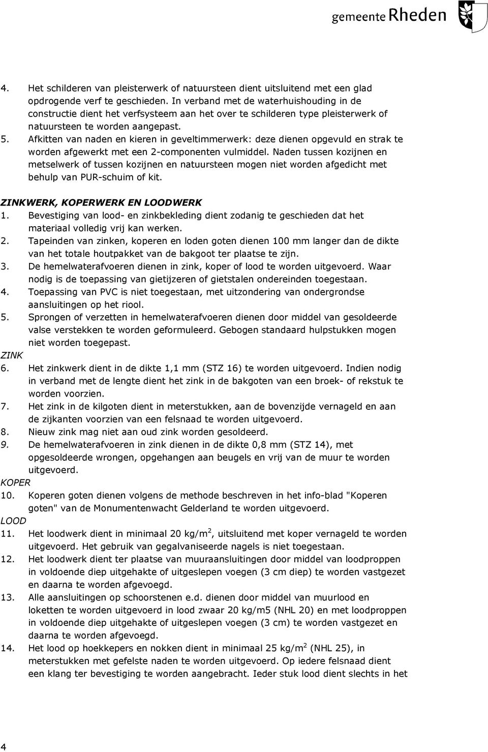 Afkitten van naden en kieren in geveltimmerwerk: deze dienen opgevuld en strak te worden afgewerkt met een 2-componenten vulmiddel.