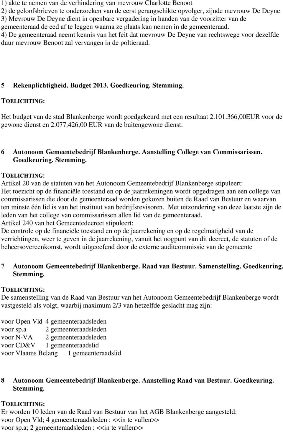 4) De gemeenteraad neemt kennis van het feit dat mevrouw De Deyne van rechtswege voor dezelfde duur mevrouw Benoot zal vervangen in de poltieraad. 5 Rekenplichtigheid. Budget 2013.