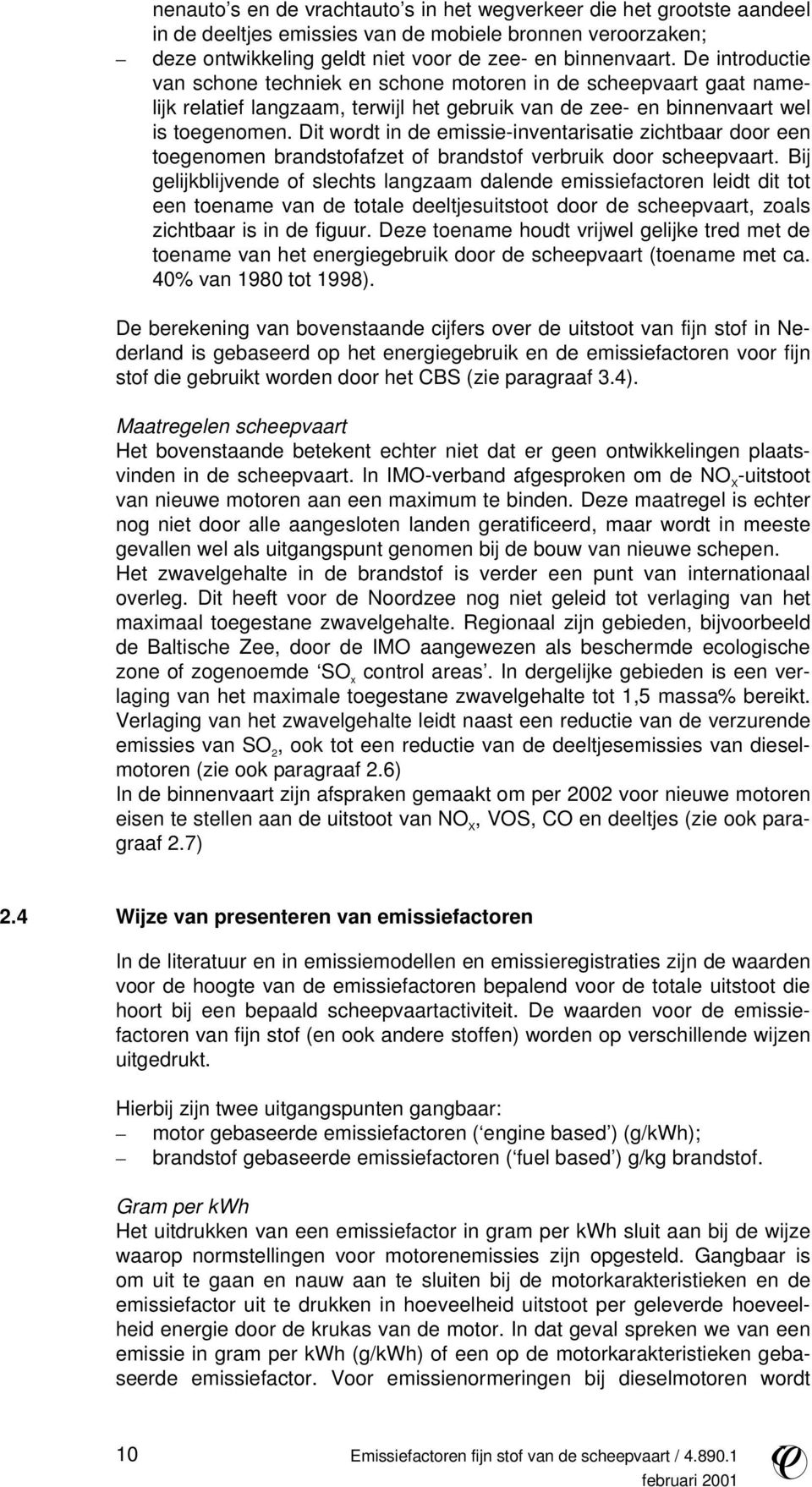 Dit wordt in de emissie-inventarisatie zichtbaar door een toegenomen brandstofafzet of brandstof verbruik door scheepvaart.