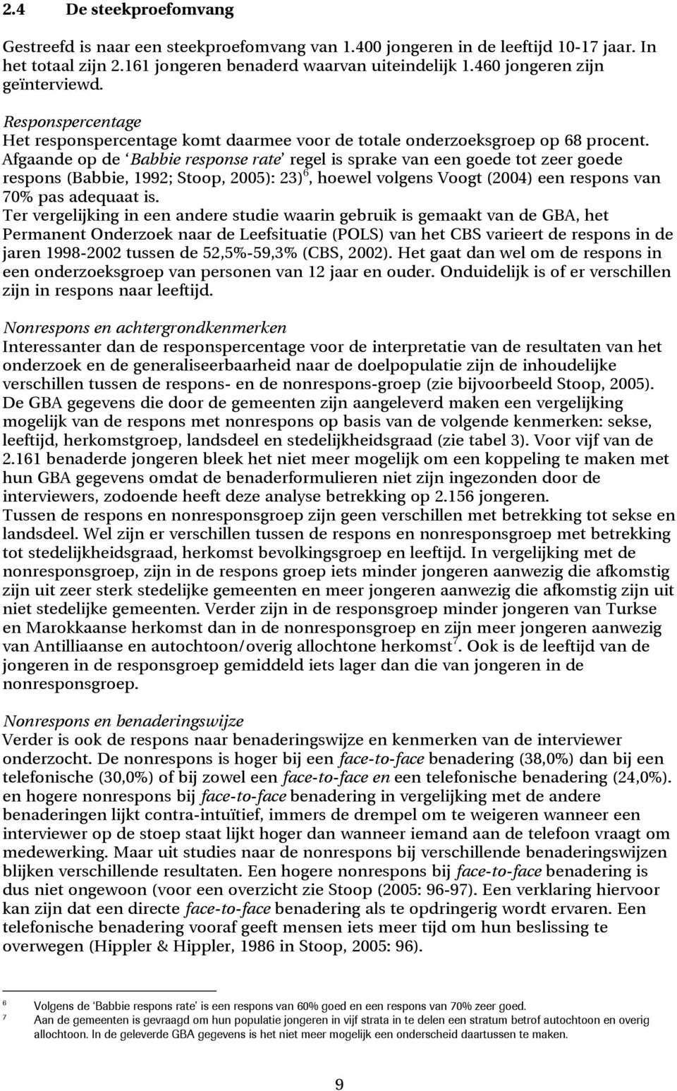 Afgaande op de Babbie response rate regel is sprake van een goede tot zeer goede respons (Babbie, 1992; Stoop, 2005): 23) 6, hoewel volgens Voogt (2004) een respons van 70% pas adequaat is.