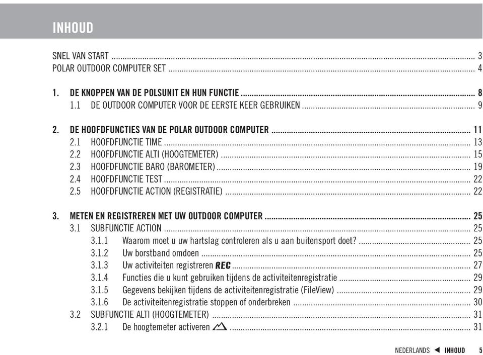 5 HOOFDFUNCTIE ACTION (REGISTRATIE)... 22 3. METEN EN REGISTREREN MET UW OUTDOOR COMPUTER... 25 3.1 SUBFUNCTIE ACTION... 25 3.1.1 Waarom moet u uw hartslag controleren als u aan buitensport doet?