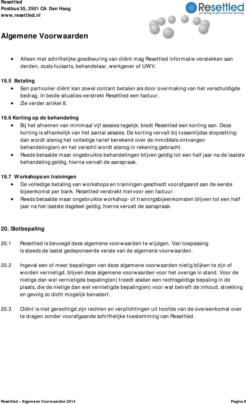 6 Korting op de behandeling Bij het afnemen van minimaal vijf sessies tegelijk, biedt Resettled een korting aan. Deze korting is afhankelijk van het aantal sessies.