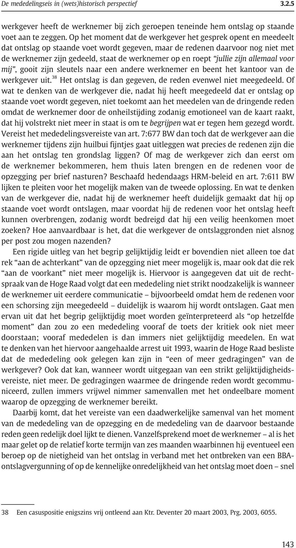 jullie zijn allemaal voor mij, gooit zijn sleutels naar een andere werknemer en beent het kantoor van de werkgever uit. 38 Het ontslag is dan gegeven, de reden evenwel niet meegedeeld.