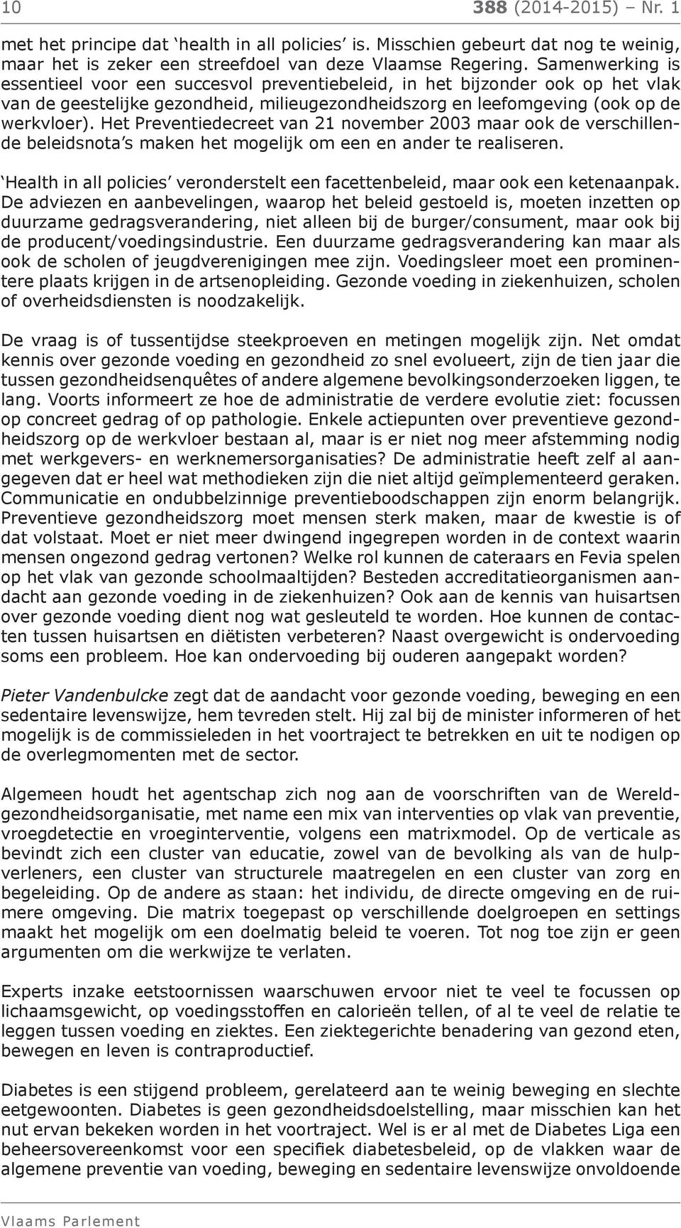 Het Preventiedecreet van 21 november 2003 maar ook de verschillende beleidsnota s maken het mogelijk om een en ander te realiseren.