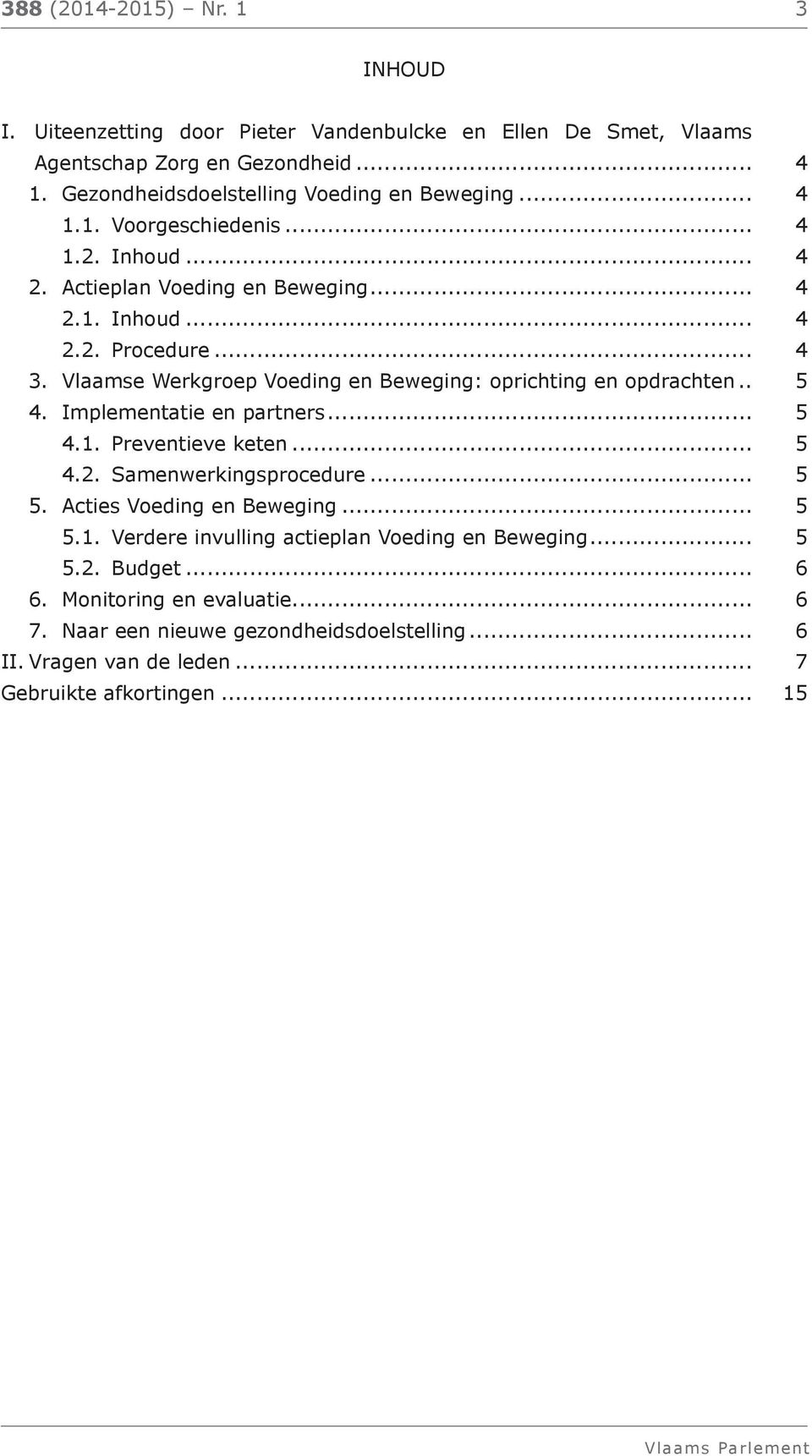 Vlaamse Werkgroep Voeding en Beweging: oprichting en opdrachten... 5 4. Implementatie en partners... 5 4.1. Preventieve keten... 5 4.2. Samenwerkingsprocedure... 5 5.