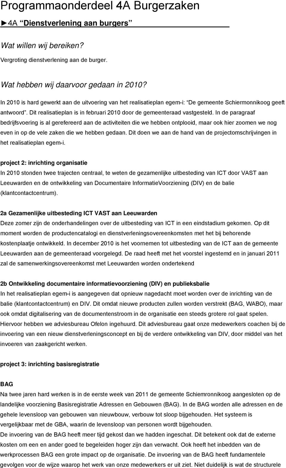 In de paragraaf bedrijfsvoering is al gerefereerd aan de activiteiten die we hebben ontplooid, maar ook hier zoomen we nog even in op de vele zaken die we hebben gedaan.