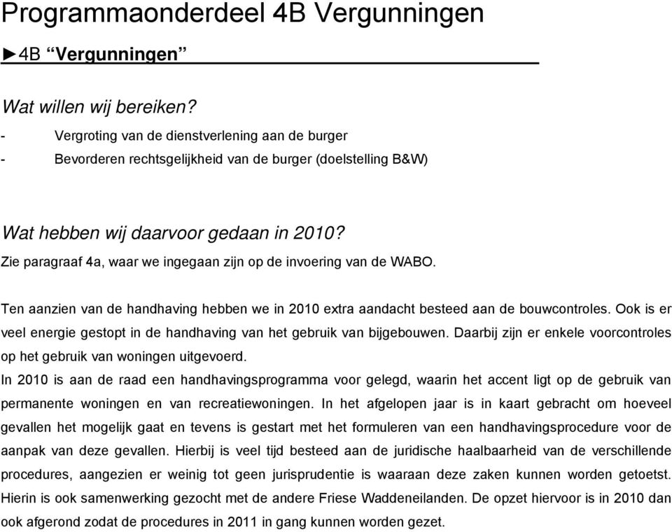 Ook is er veel energie gestopt in de handhaving van het gebruik van bijgebouwen. Daarbij zijn er enkele voorcontroles op het gebruik van woningen uitgevoerd.