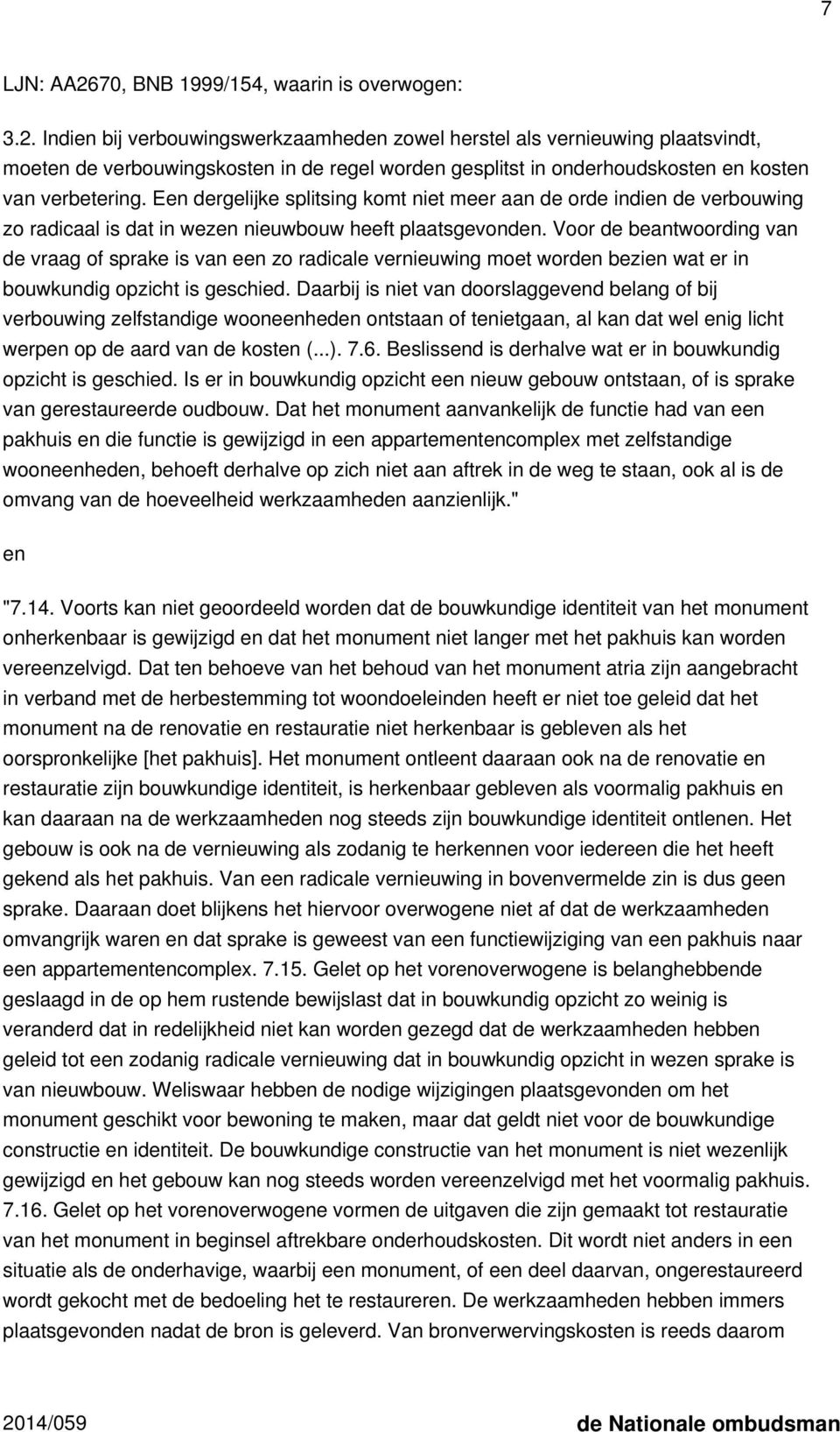 Voor de beantwoording van de vraag of sprake is van een zo radicale vernieuwing moet worden bezien wat er in bouwkundig opzicht is geschied.