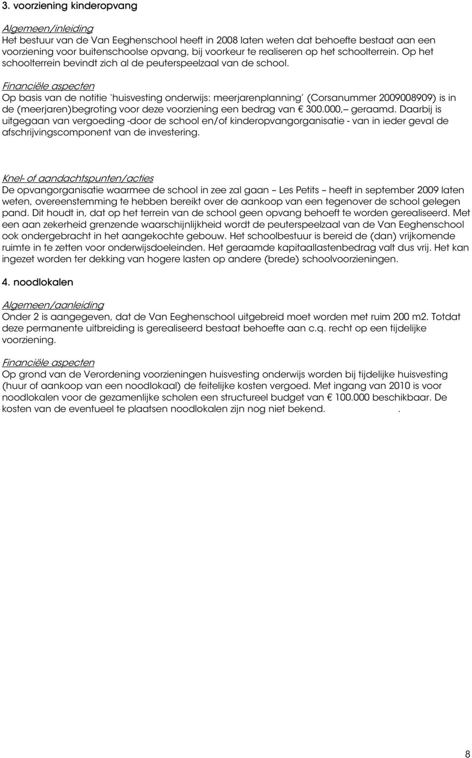 Op basis van de notitie huisvesting onderwijs: meerjarenplanning (Corsanummer 2009008909) is in de (meerjaren)begroting voor deze voorziening een bedrag van 300.000,-- geraamd.