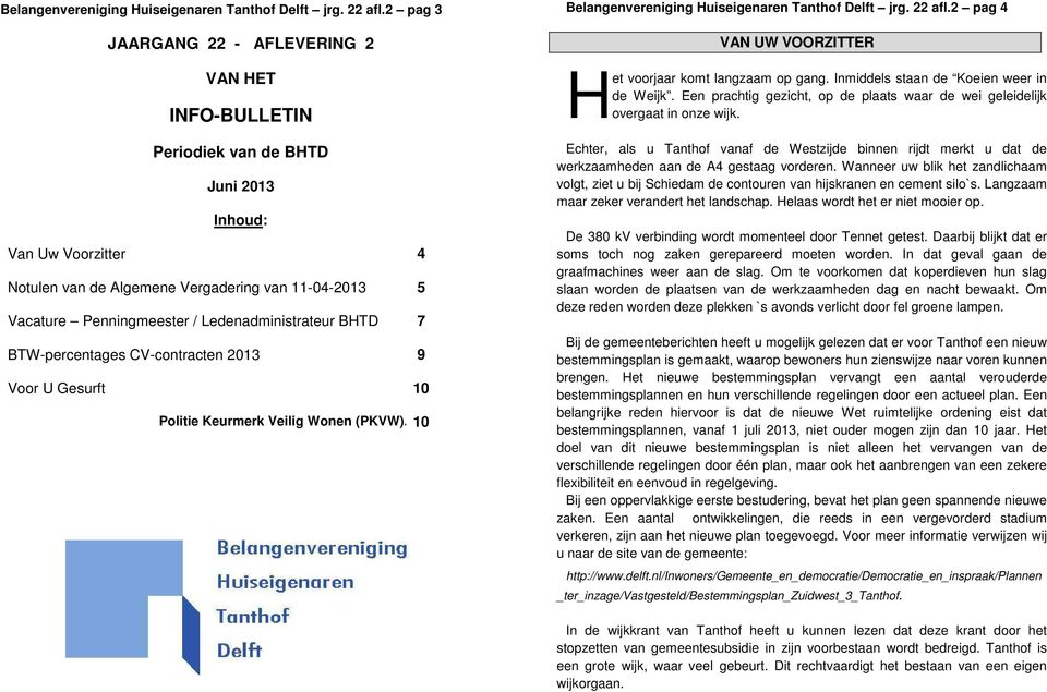 Ledenadministrateur BHTD 7 BTW-percentages CV-contracten 2013 9 Voor U Gesurft 10 Politie Keurmerk Veilig Wonen (PKVW). 10 2 pag 4 VAN UW VOORZITTER Het voorjaar komt langzaam op gang.