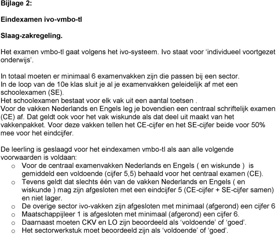 Het schoolexamen bestaat voor elk vak uit een aantal toetsen. Voor de vakken Nederlands en Engels leg je bovendien een centraal schriftelijk examen (CE) af.