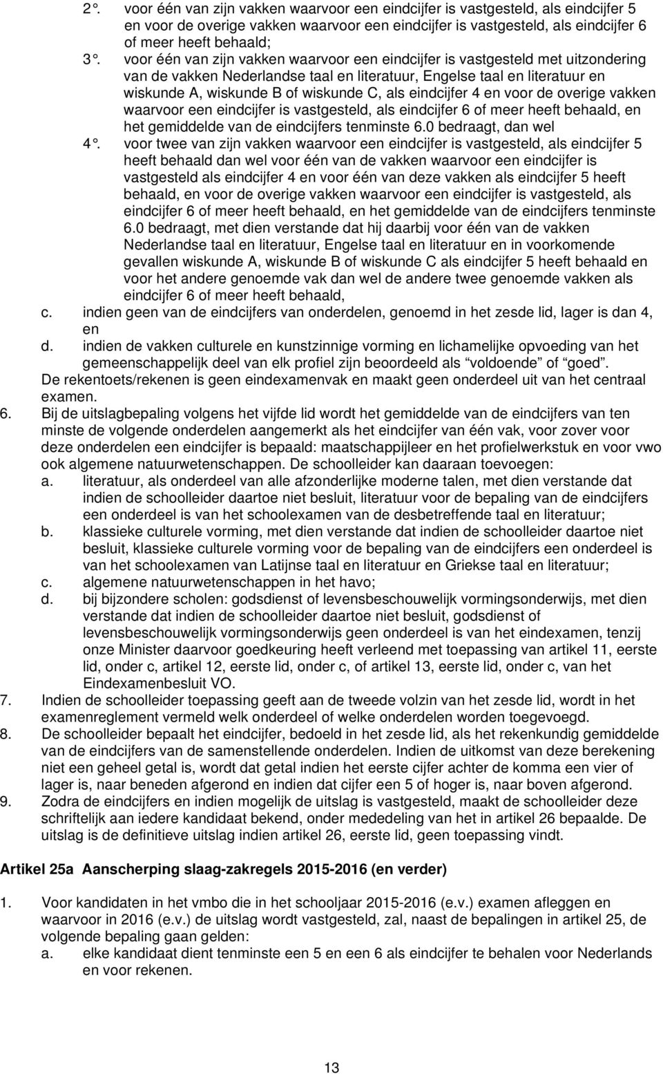 eindcijfer 4 en voor de overige vakken waarvoor een eindcijfer is vastgesteld, als eindcijfer 6 of meer heeft behaald, en het gemiddelde van de eindcijfers tenminste 6.0 bedraagt, dan wel 4.