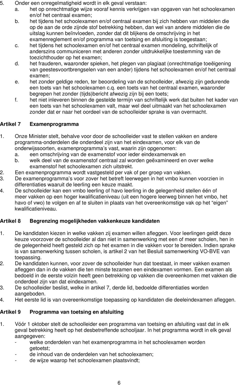 zonder dat dit blijkens de omschrijving in het examenreglement en/of programma van toetsing en afsluiting is toegestaan; c.